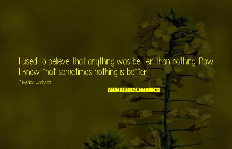 I Used To Believe Quotes By Glenda Jackson: I used to believe that anything was better