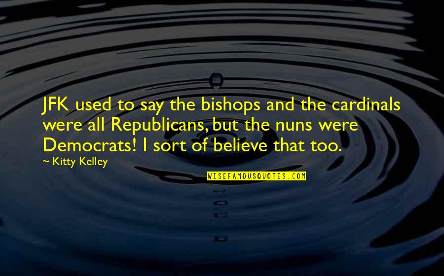 I Used To Believe Quotes By Kitty Kelley: JFK used to say the bishops and the