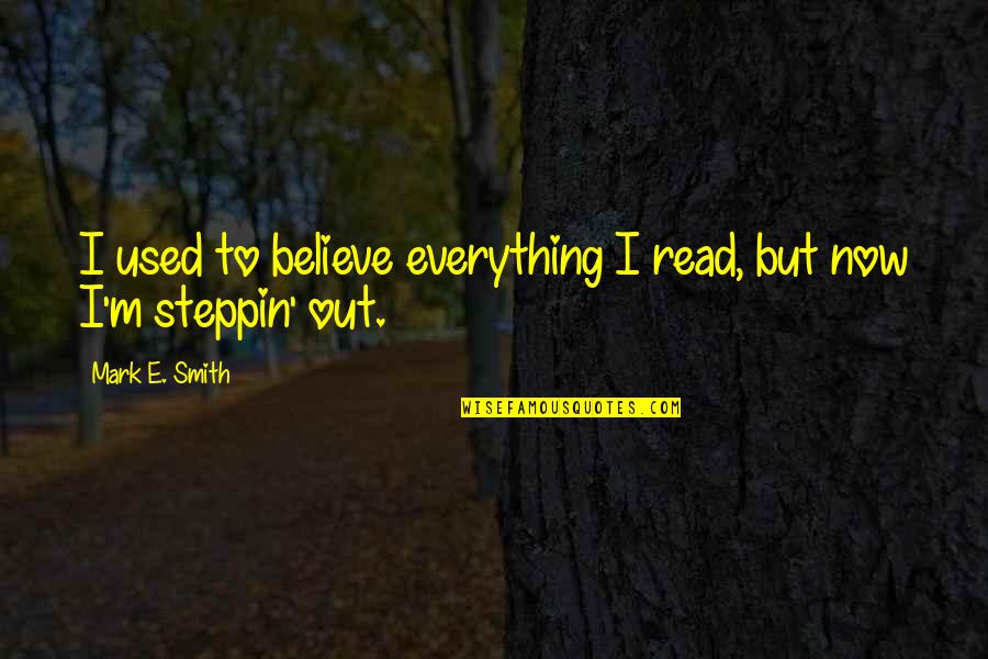 I Used To Believe Quotes By Mark E. Smith: I used to believe everything I read, but