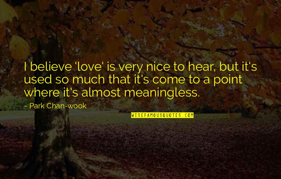 I Used To Believe Quotes By Park Chan-wook: I believe 'love' is very nice to hear,