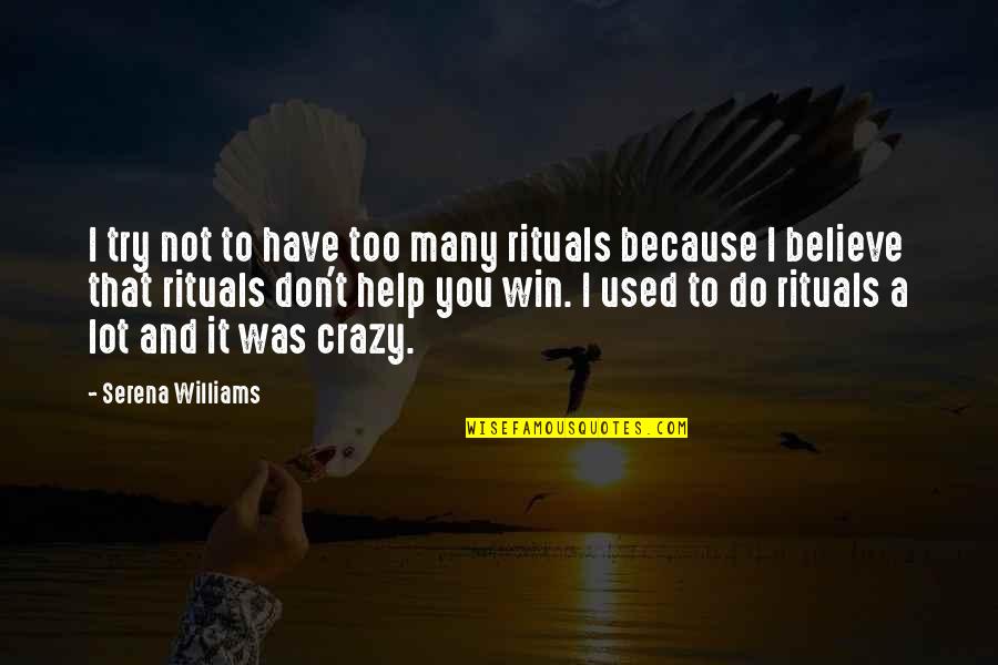 I Used To Believe Quotes By Serena Williams: I try not to have too many rituals