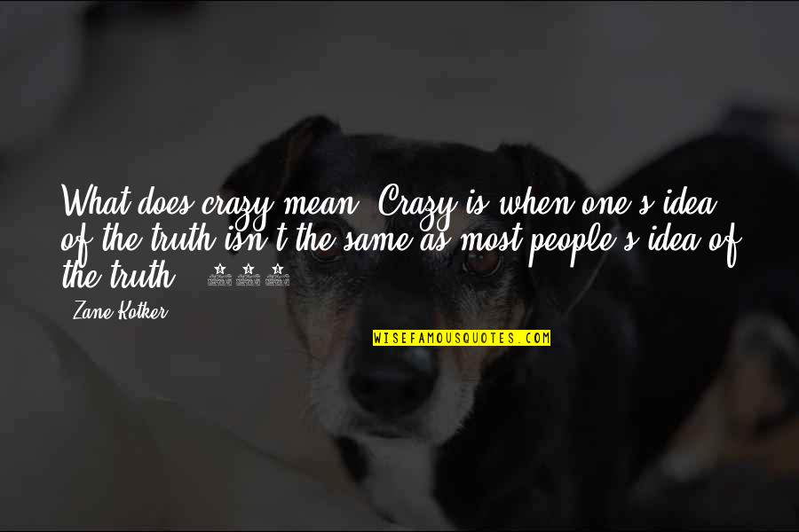 I Used To Care A Lot Quotes By Zane Kotker: What does crazy mean? Crazy is when one's