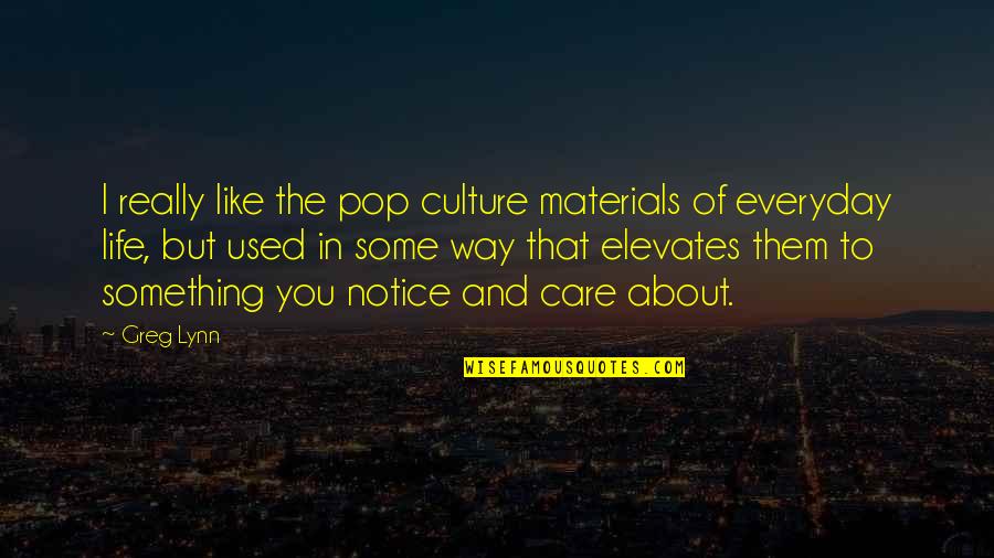 I Used To Care Quotes By Greg Lynn: I really like the pop culture materials of I Used To Care Quotes By Greg Lynn: I really like the pop culture materials of