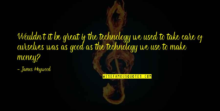 I Used To Care Quotes By James Heywood: Wouldn't it be great if the technology we I Used To Care Quotes By James Heywood: Wouldn't it be great if the technology we