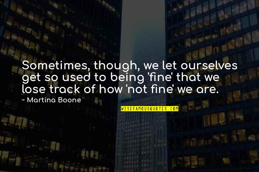 I Used To Care Quotes By Martina Boone: Sometimes, though, we let ourselves get so used I Used To Care Quotes By Martina Boone: Sometimes, though, we let ourselves get so used