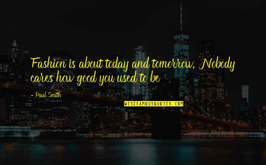 I Used To Care Quotes By Paul Smith: Fashion is about today and tomorrow. Nobody cares