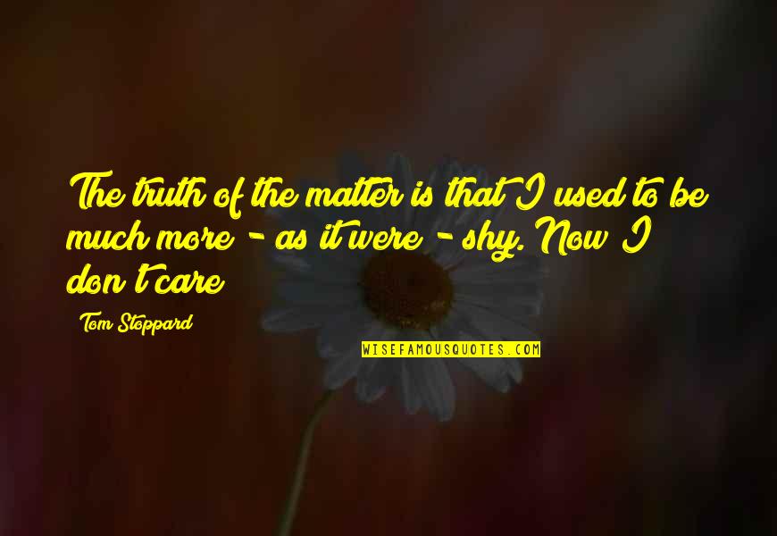 I Used To Care Quotes By Tom Stoppard: The truth of the matter is that I