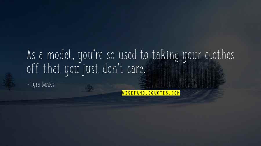 I Used To Care Quotes By Tyra Banks: As a model, you're so used to taking