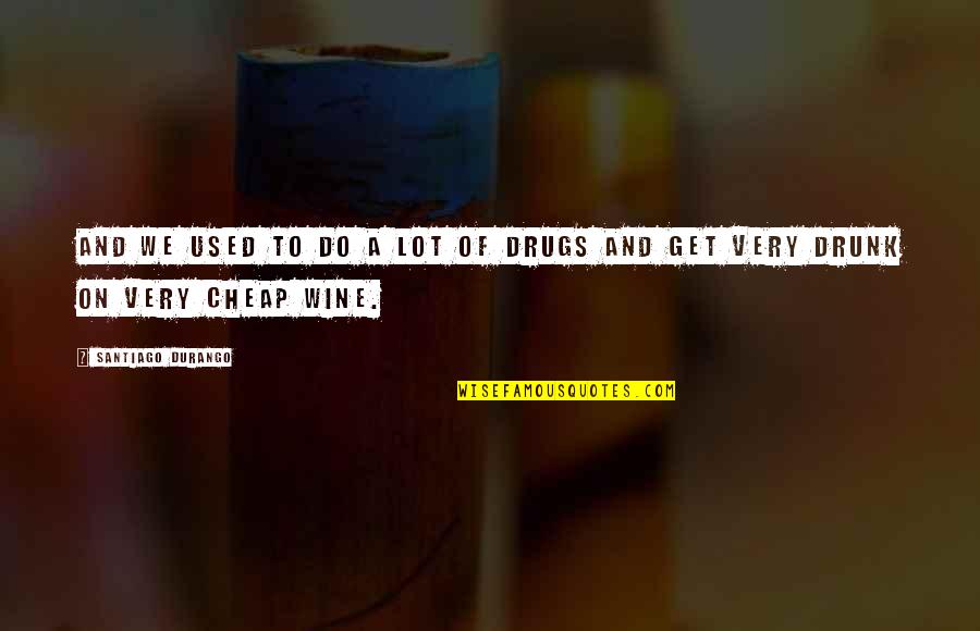 I Used To Do Drugs Quotes By Santiago Durango: And we used to do a lot of I Used To Do Drugs Quotes By Santiago Durango: And we used to do a lot of