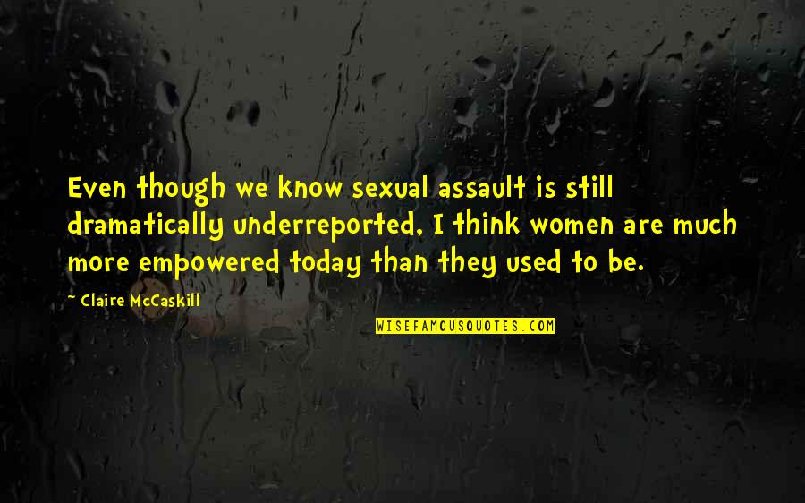 I Used To Know Quotes By Claire McCaskill: Even though we know sexual assault is still