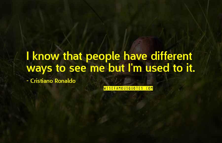 I Used To Know Quotes By Cristiano Ronaldo: I know that people have different ways to