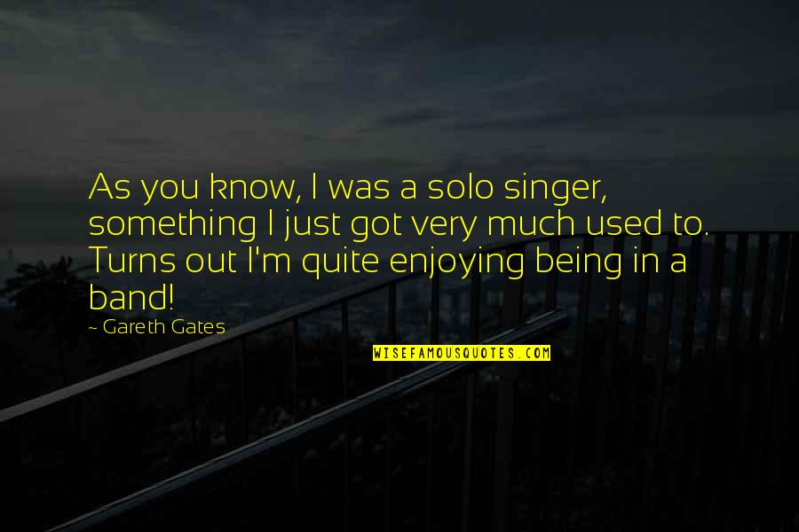 I Used To Know Quotes By Gareth Gates: As you know, I was a solo singer,