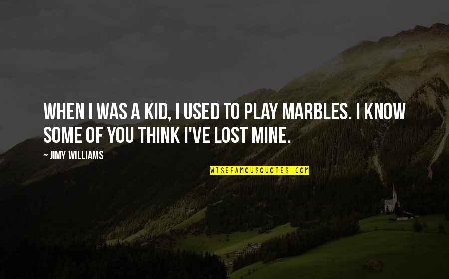 I Used To Know Quotes By Jimy Williams: When I was a kid, I used to