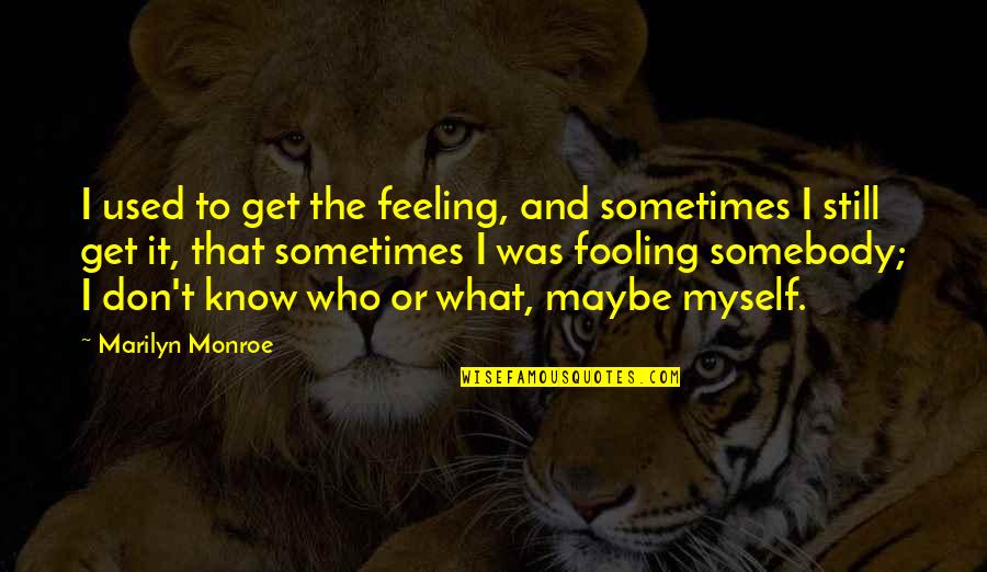 I Used To Know Quotes By Marilyn Monroe: I used to get the feeling, and sometimes