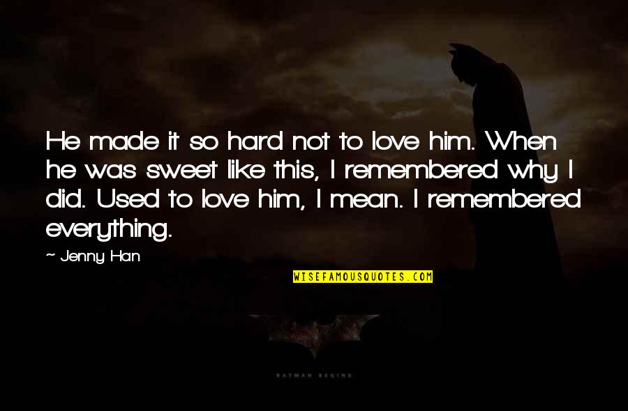 I Used To Love Him Quotes By Jenny Han: He made it so hard not to love I Used To Love Him Quotes By Jenny Han: He made it so hard not to love