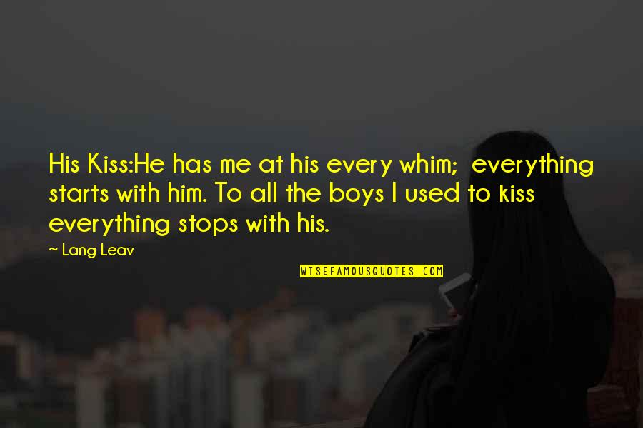 I Used To Love Him Quotes By Lang Leav: His Kiss:He has me at his every whim; I Used To Love Him Quotes By Lang Leav: His Kiss:He has me at his every whim;