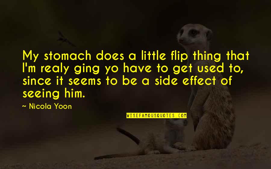 I Used To Love Him Quotes By Nicola Yoon: My stomach does a little flip thing that I Used To Love Him Quotes By Nicola Yoon: My stomach does a little flip thing that