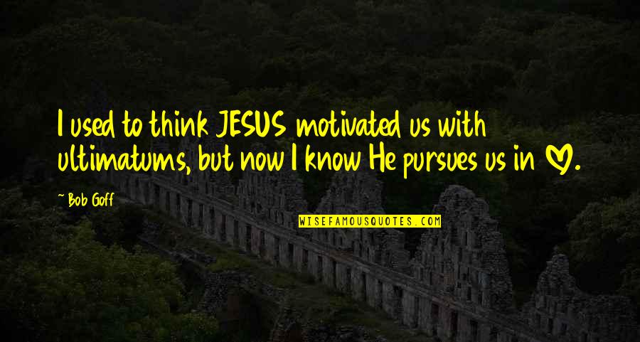 I Used To Love Quotes By Bob Goff: I used to think JESUS motivated us with