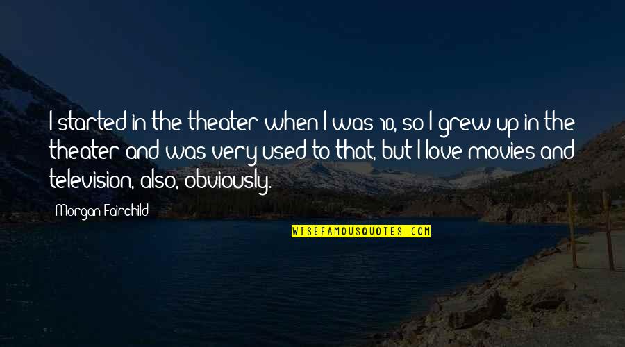 I Used To Love Quotes By Morgan Fairchild: I started in the theater when I was