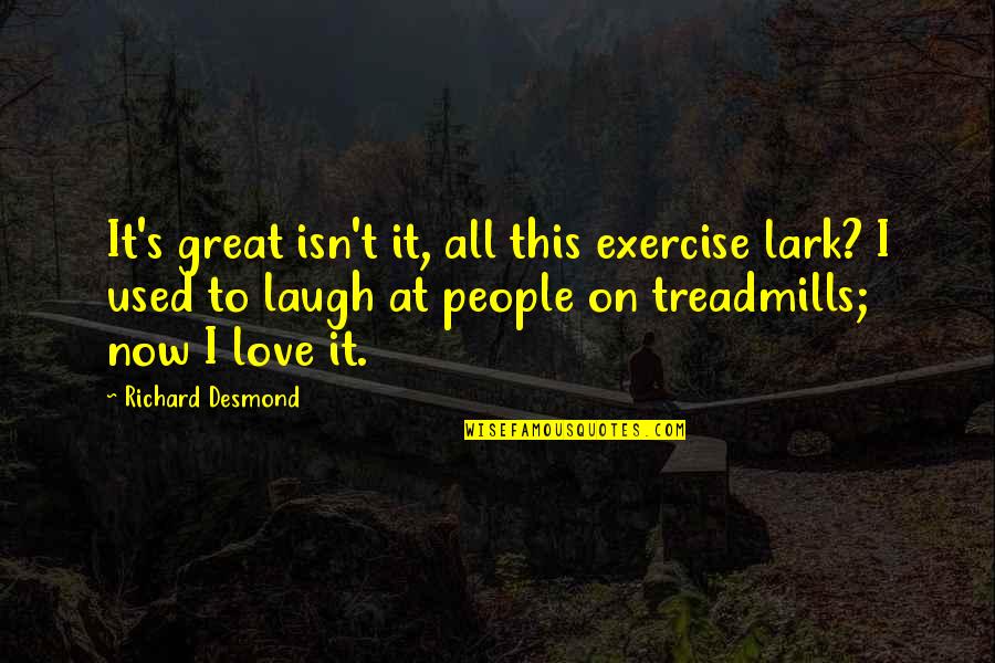 I Used To Love Quotes By Richard Desmond: It's great isn't it, all this exercise lark?
