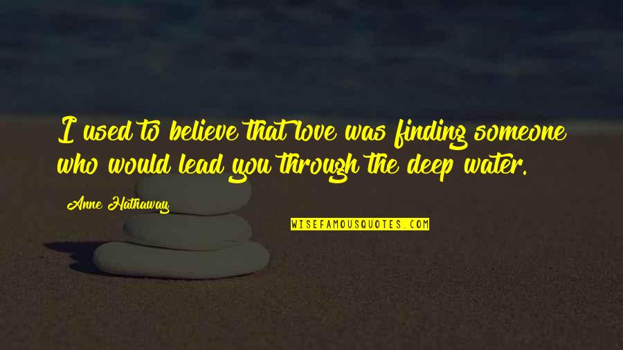 I Used To Love You Quotes By Anne Hathaway: I used to believe that love was finding