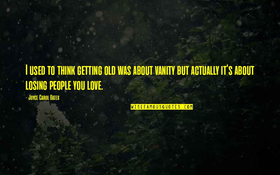 I Used To Love You Quotes By Joyce Carol Oates: I used to think getting old was about