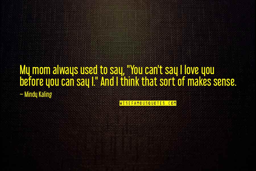 I Used To Love You Quotes By Mindy Kaling: My mom always used to say, "You can't