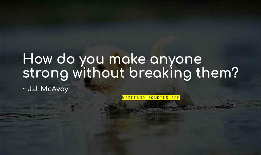 I Used To Think Funny Quotes By J.J. McAvoy: How do you make anyone strong without breaking