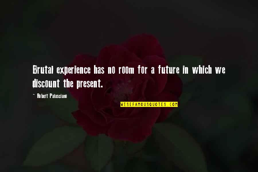 I Used To Think The Worst Thing In Life Quotes By Robert Palasciano: Brutal experience has no room for a future I Used To Think The Worst Thing In Life Quotes By Robert Palasciano: Brutal experience has no room for a future