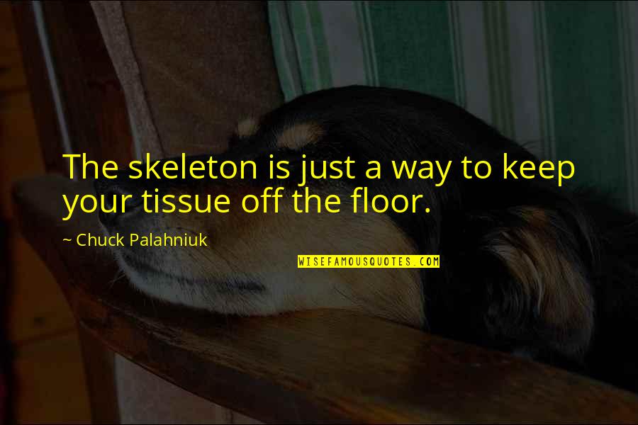 I V Sasi Quotes By Chuck Palahniuk: The skeleton is just a way to keep I V Sasi Quotes By Chuck Palahniuk: The skeleton is just a way to keep