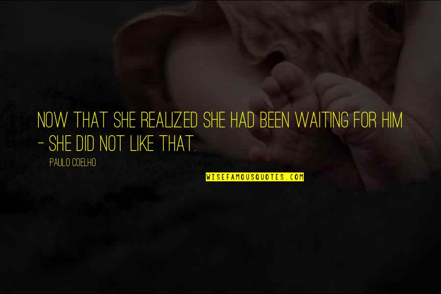 I V Sasi Quotes By Paulo Coelho: Now that she realized she had been waiting