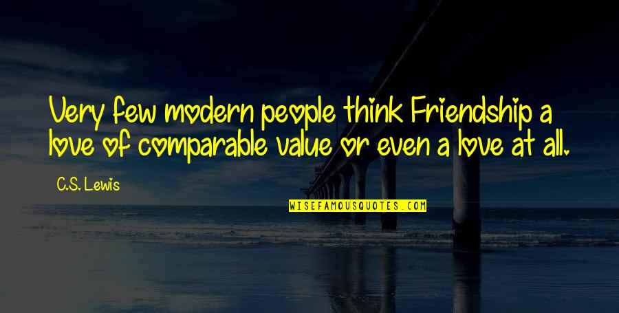 I Value Friendship Quotes By C.S. Lewis: Very few modern people think Friendship a love