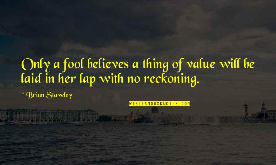 I Value Her Quotes By Brian Staveley: Only a fool believes a thing of value