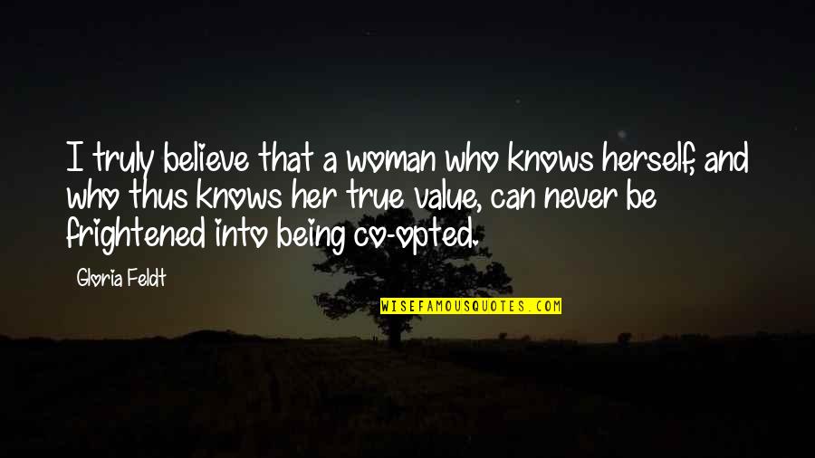 I Value Her Quotes By Gloria Feldt: I truly believe that a woman who knows