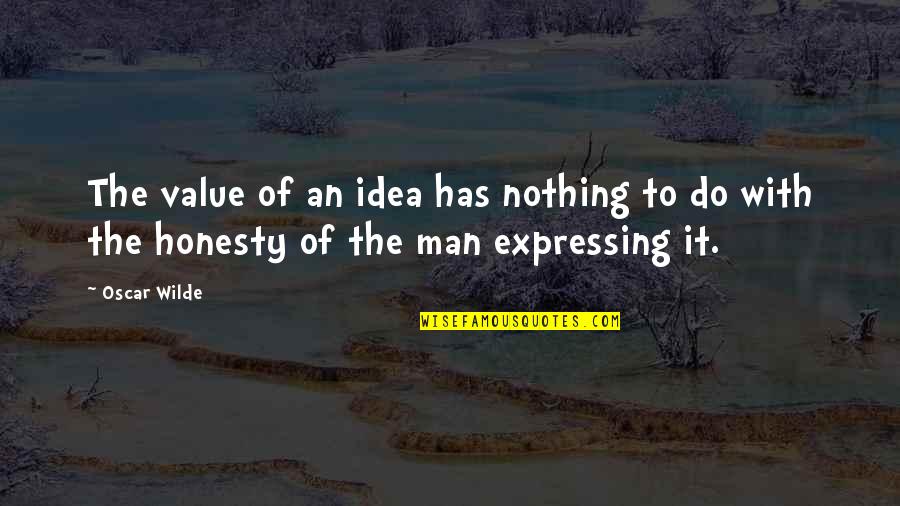 I Value Honesty Quotes By Oscar Wilde: The value of an idea has nothing to