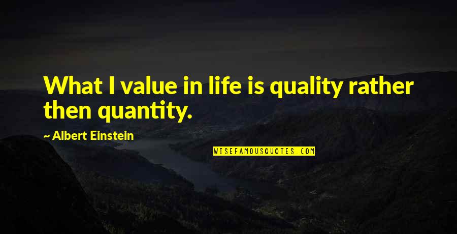 I Value Life Quotes By Albert Einstein: What I value in life is quality rather