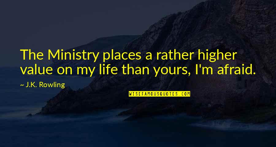 I Value Life Quotes By J.K. Rowling: The Ministry places a rather higher value on