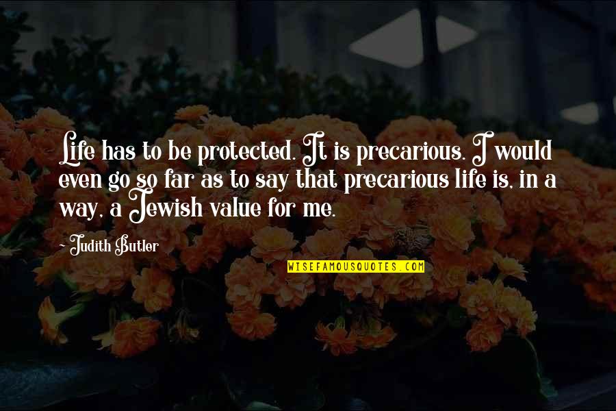 I Value Life Quotes By Judith Butler: Life has to be protected. It is precarious.