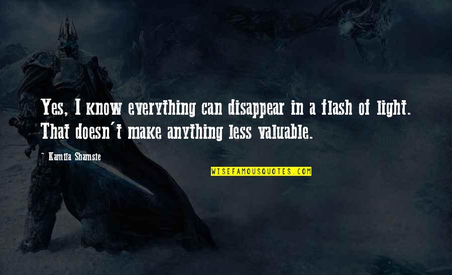 I Value Life Quotes By Kamila Shamsie: Yes, I know everything can disappear in a