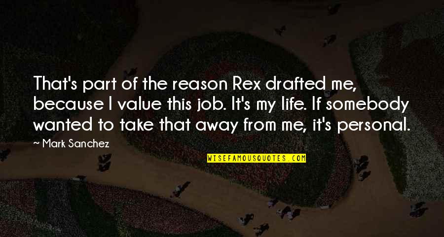 I Value Life Quotes By Mark Sanchez: That's part of the reason Rex drafted me,