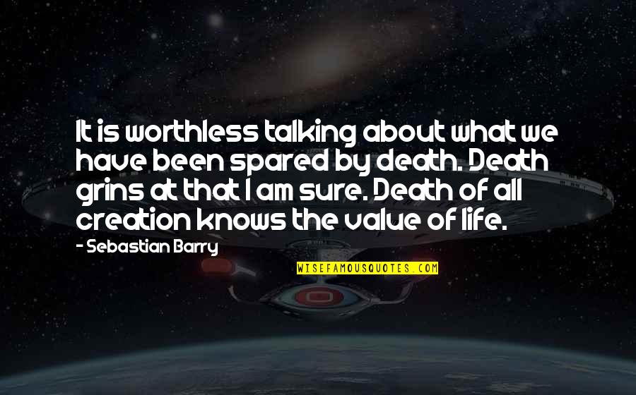 I Value Life Quotes By Sebastian Barry: It is worthless talking about what we have