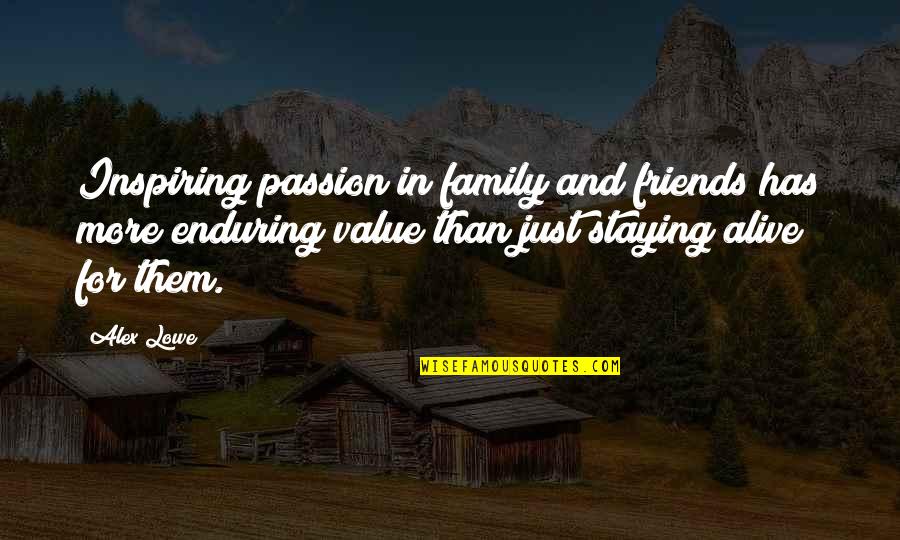 I Value My Friends Quotes By Alex Lowe: Inspiring passion in family and friends has more