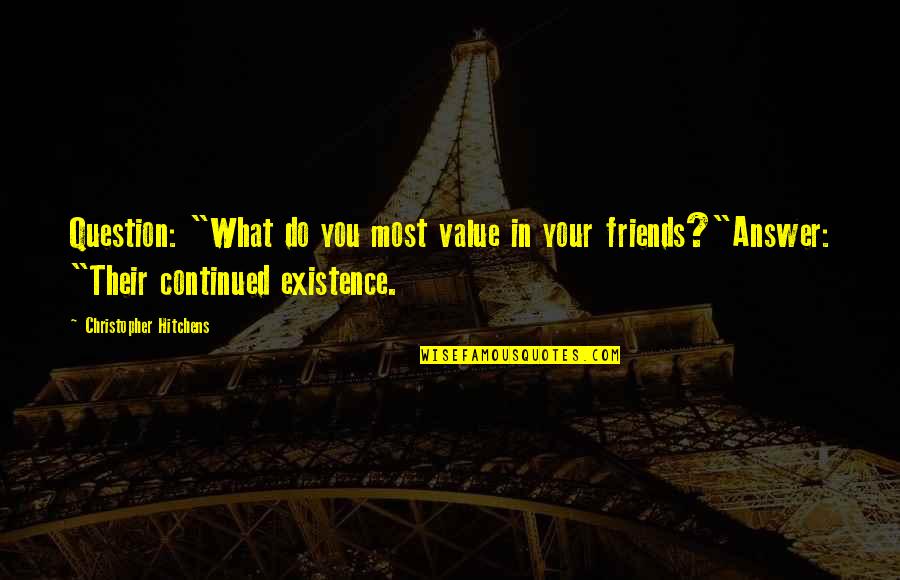 I Value My Friends Quotes By Christopher Hitchens: Question: "What do you most value in your