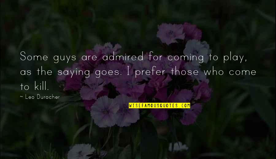 I Value My Friends Quotes By Leo Durocher: Some guys are admired for coming to play,