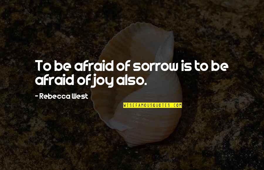 I Value My Friends Quotes By Rebecca West: To be afraid of sorrow is to be