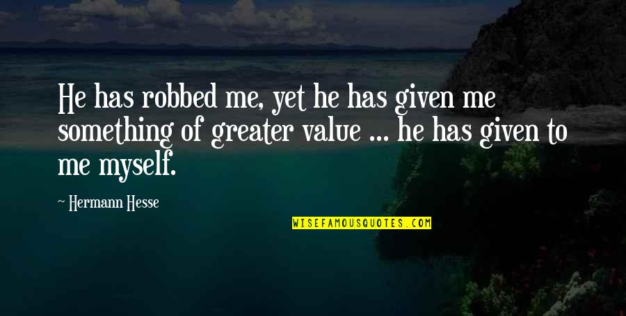I Value Myself Quotes By Hermann Hesse: He has robbed me, yet he has given