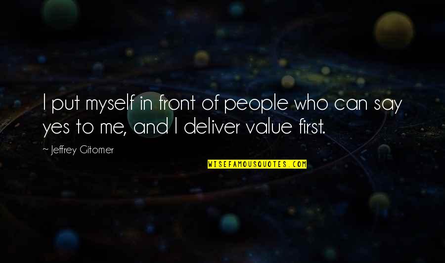 I Value Myself Quotes By Jeffrey Gitomer: I put myself in front of people who
