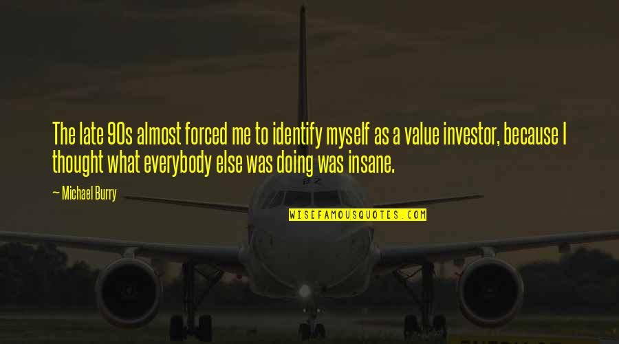 I Value Myself Quotes By Michael Burry: The late 90s almost forced me to identify