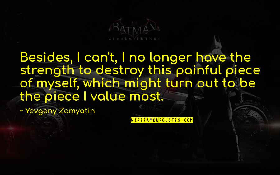 I Value Myself Quotes By Yevgeny Zamyatin: Besides, I can't, I no longer have the