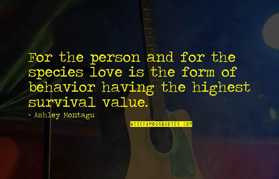 I Value Our Love Quotes By Ashley Montagu: For the person and for the species love I Value Our Love Quotes By Ashley Montagu: For the person and for the species love